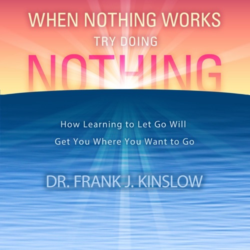 When Nothing Works Try Doing Nothing: How Learning to Let Go Will Get You Where You Want to Go (Unabridged) cover