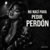 NO NACÍ PARA PEDIR PERDÓN