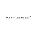 Did You Love Me Ever