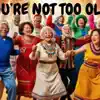 You're Not Too Old