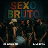 Sexo Bruto - Single - Mc Juninho FSF & Dj Jn Dutra
