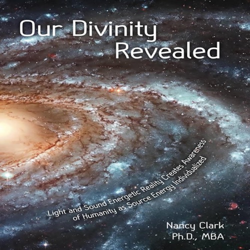 Our Divinity Revealed: Light and Sound Energetic Reality Creates Awareness of Humanity as Source Energy Individualized (Unabridged) cover