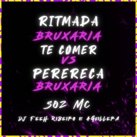 Bruxaria Ritmada Te Comer VS Perereca do Céu Soz MC, Dj Feeh Ribeiro & Aguillera