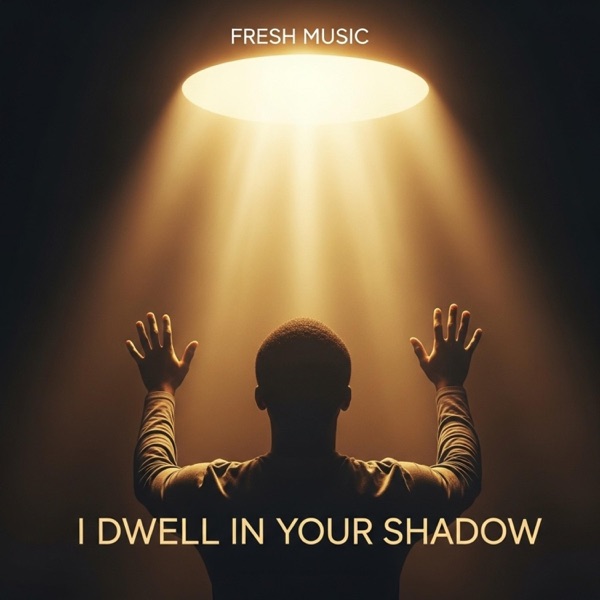 I DWELL IN YOUR SHADOW