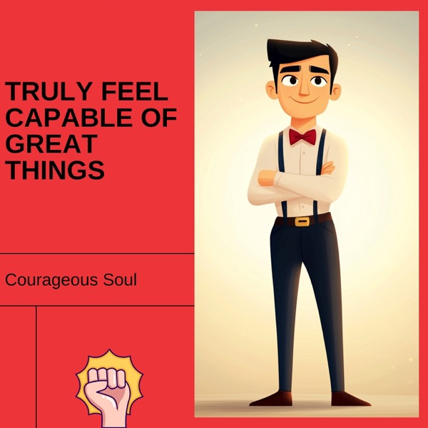 Truly Feel Capable of Great Things