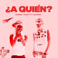 A QUIEN? (feat. Dowel King & Huan62) - Single - Huan6eis2