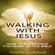 Walking with Jesus: How to Experience the Heart of the Bible (Unabridged) - Neville Goddard