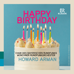 Howard Arman: Happy Birthday - Bavarian Radio Chorus, Munich Radio Orchestra, Howard Arman &amp; Fritz Schwinghammer Cover Art