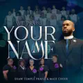 WE PRAISE YOUR NAME