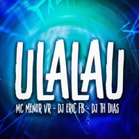 Ulalau - Single - MC Menor da VR, Dj Eric Fb & Dj Th Dias