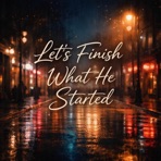 Let's Finish What He Started - Single