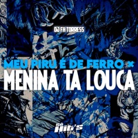 Meu Piru é de Ferro x Menina ta louca - Single - DJ FH TORRES & Só Hits Records