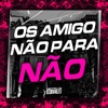 Os Amigo Não para Não - Single