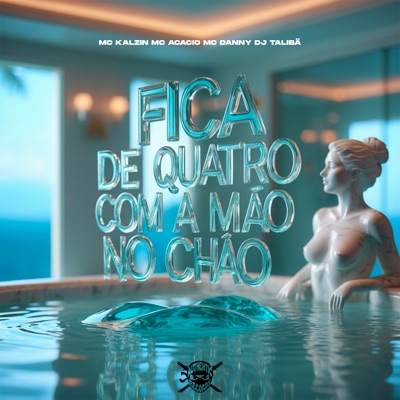 Fica de Quatro Com a Mão no Chão (feat. MC Kalzin & Mc Danny) - Single
