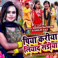 Piya Kariya Liyada Sadiya - Single - MOHAN RATHORE & Shilpi Raj