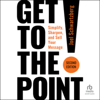 Get to the Point! Second Edition : Simplify, Sharpen, and Sell Your Message - Joel Schwartzberg Cover Art