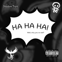 HA HA HA (WHY YOU SAD?) - Single - Shadow Trait