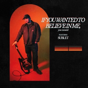 If You Wanted To Believe in Me, You Would (feat. Sublet) - Single