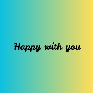 Happy with you