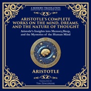 Aristotle’s Complete Works on the Mind, Dreams, and the Nature of Thought - Aristotle
