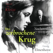 Der zerbrochene Krug (Nacherzählung in 25 Minuten) - Georg Elmenhorst & Heinrich Von Kleist