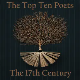 The Top 10 Poets - The 17th Century: Five poems each from best poets born in the 17th century