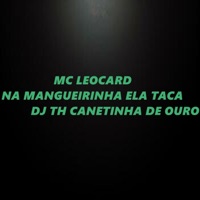 Na Mangueirinha Ela Taca - Single - DJ TH CANETINHA DE OURO & MC Leocard