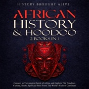 African History & Hoodoo: Connect to the Ancient Spirit of Africa and Explore the Timeline, Culture, Roots, Spells, & More from the World’s Richest Continent: 2 Books in 1 (Unabridged) - History Brought Alive