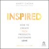 INSPIRED : How to Create Tech Products Customers Love, 2nd Edition - Marty Cagan