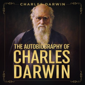 The Autobiography of Charles Darwin (Annotated) (Unabridged)