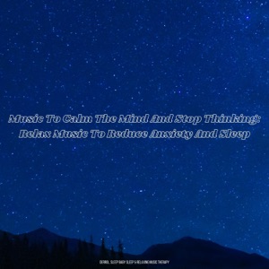 Music To Calm the Mind and Stop Thinking: Relax Music To Reduce Anxiety and Sleep