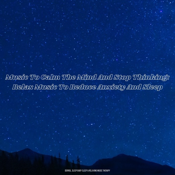 Music To Calm the Mind and Stop Thinking: Relax Music To Reduce Anxiety and Sleep