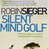 Silent Mind Golf: How to Get Out of Your Own Way and Play Golf Intuitively and Instinctively (Unabridged) - Robin Sieger