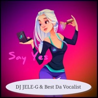 Say Yes - Single - DJ JELE-G & Best Da Vocalist
