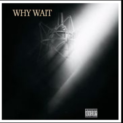 WHY WAIT