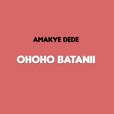 Amakye Dede - Ohoho Batanii