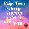 What If I Never Get Over You - Paige Toon