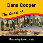 Dana Cooper - The Ghost of Tucumcari (feat. Lyle Lovett)