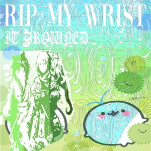 rip my wrist (it drowned)