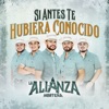 La Alianza Norteña - Si Antes Te Hubiera Conocido