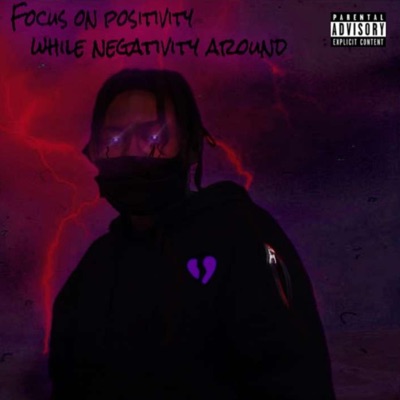 Focus on Positivity While Negativity Around (feat. Lil Ahay) - Single