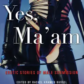 Yes, Ma'am: Erotic Stories of Male Submission (Unabridged)