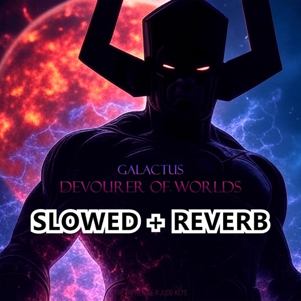 Galactus Devourer of Worlds (Slowed + Reverb)