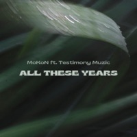 All These Years (feat. Testimony Muzic) - Single - MoKoN