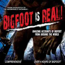 Bigfoot Is Real!: Sasquatch to the Abominable Snowman