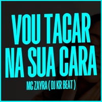 Vou Taca na Sua Cara - Single - MC Zayra & DJ KR Beat