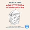 Arquitectura de andar por casa - Luis Lope de Toledo