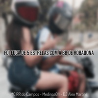 Foi Fuga de 5 Estrelas com a BB de Robadona - Single - DJ Alex Martins, MC RR do Campos & Medinaa 011