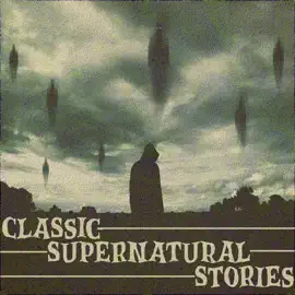 Classic Supernatural Stories: A masterful collection containing all types of supernatural tales