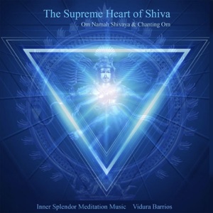 The Supreme Heart of Shiva (Om Namah Shivaya & Chanting Om)